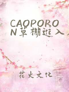 CAOPORON草棚进入在线观看