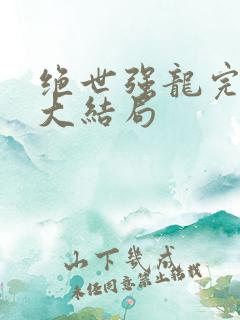 绝世强龙完整版大结局