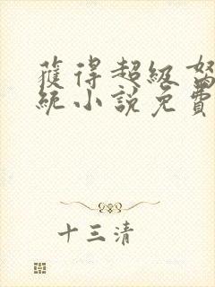 获得超级胬肉系统小说免费阅读