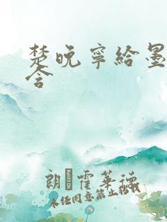 楚晚宁给墨燃口含