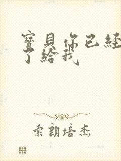 宝贝你已经长大了给我