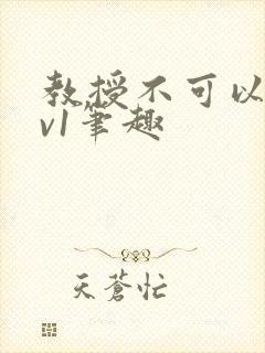 教授不可以c1v1笔趣