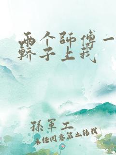 两个师傅一起在轿子上我