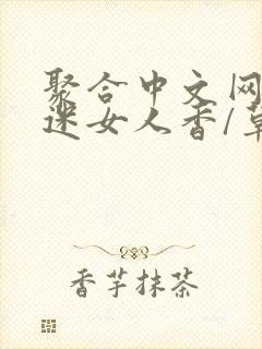 聚合中文网 情迷女人香/草根成长记