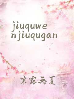 jiuquwenjiuqugan