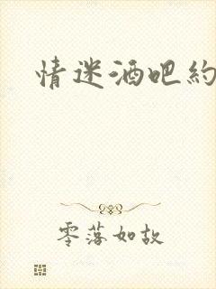 情迷酒吧约会网