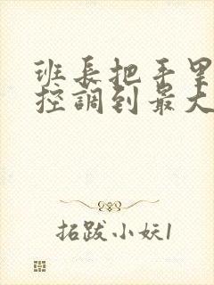 班长把手里的遥控调到最大