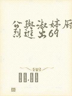 公与淑婷厨房猛烈进出69