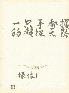 一只手都握不住的超级天然