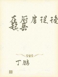 在厨房从后面抱起岳