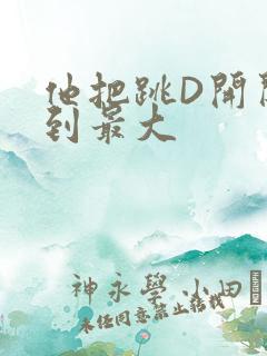 他把跳D开关开到最大