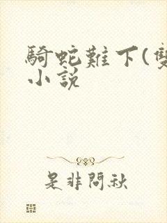 骑蛇难下(双)小说