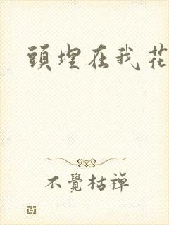 头埋在我花丛里