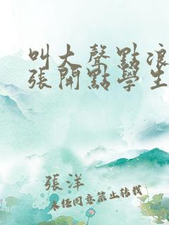 叫大声点浪货腿张开点学生