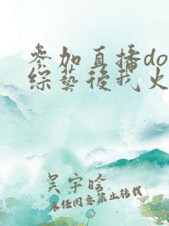 参加直播doi综艺后我火了