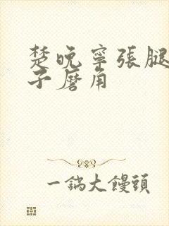 楚晚宁张腿放棋子磨角