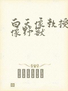 白天像教授晚上像野兽