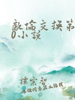 敌伦交换第150小说