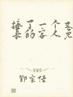 接了一个又大又长的客人免费