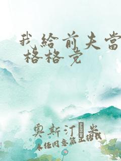 我给前夫当续母 格格党