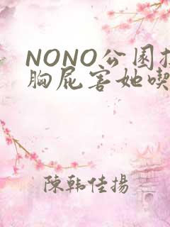 NONO公园揉胸屁害她吃安眠药
