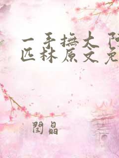 一手抚大 阿司匹林原文免费阅读
