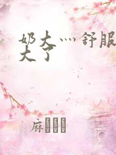 奶大灬舒服灬太大了