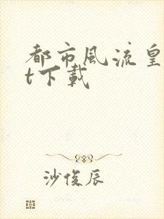 都市风流皇txt下载