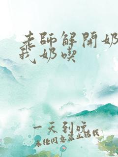 老师解开奶罩喂我奶吃