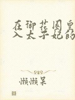 在御花园皇上进入太子妃的小说