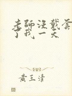 老师没戴套子c了我一天