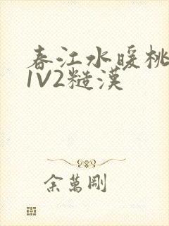 春江水暖桃仙汁1V2糙汉