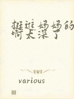 挺进妈妈的花苞啊太深了