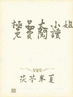 极品大小姐全文免费阅读