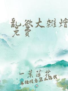 乱欲大杂烩阅读免费