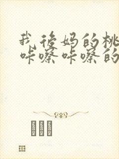 我后妈的桃花源咔嚓咔嚓的响