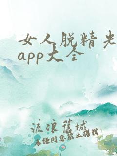 女人脱精光直播app大全