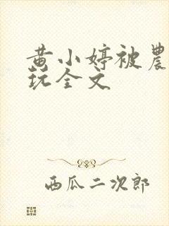 黄小婷被农民工玩全文