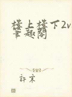 楼上楼下2v2笔趣阁