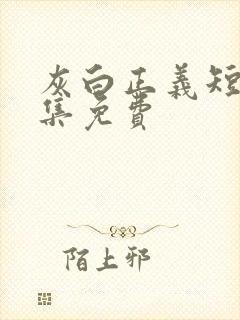 灰白正义短剧全集免费