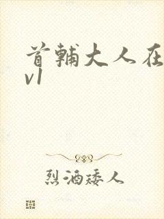 首辅大人在上1v1