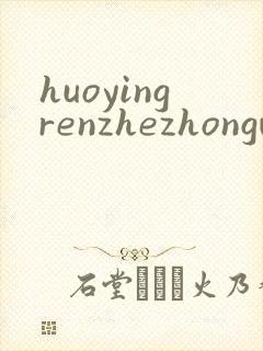 huoyingrenzhezhongwenwang