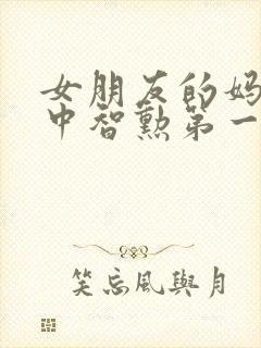 女朋友的妈妈2中智勋第一集