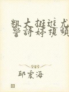 粗大挺进尤物女警诗婷视频