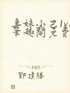 妻妹小己1v1笔趣阁免费阅读