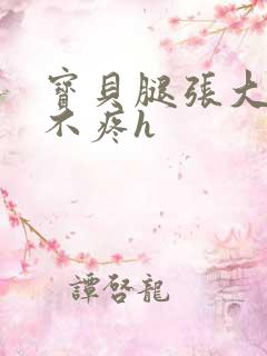 宝贝腿张大点就不疼h