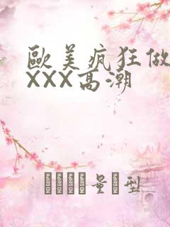 欧美疯狂做爰XXXX高潮