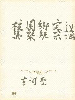 校园绑定jy收集系统宋涵全文阅读