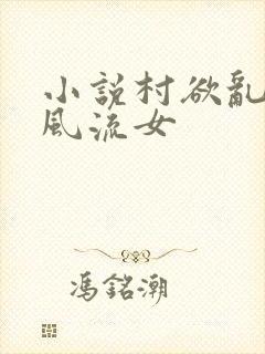 小说村欲乱乡野风流女