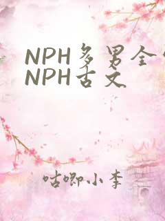 NPH多男全处NPH古文